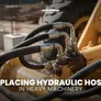 خراطيم المعدات الثقيلة الهيدروليكية: أهميتها ومتى يجب استبدالها