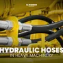 الدور الحيوي للخراطيم الهيدروليكية في المعدات الثقيلة