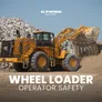 Wheel Loader Operator Safety:Tips for a Safer Worksite
